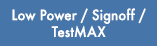 Low Power/Signoff/TestMAX